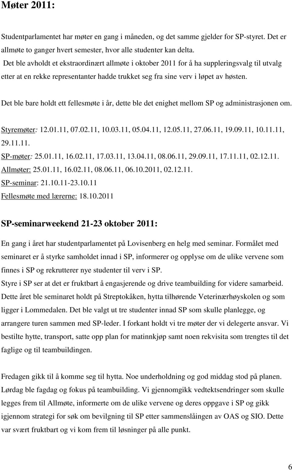 Det ble bare holdt ett fellesmøte i år, dette ble det enighet mellom SP og administrasjonen om. Styremøter: 12.01.11, 07.02.11, 10.03.11, 05.04.11, 12.05.11, 27.06.11, 19.09.11, 10.11.11, 29.11.11. SP-møter: 25.