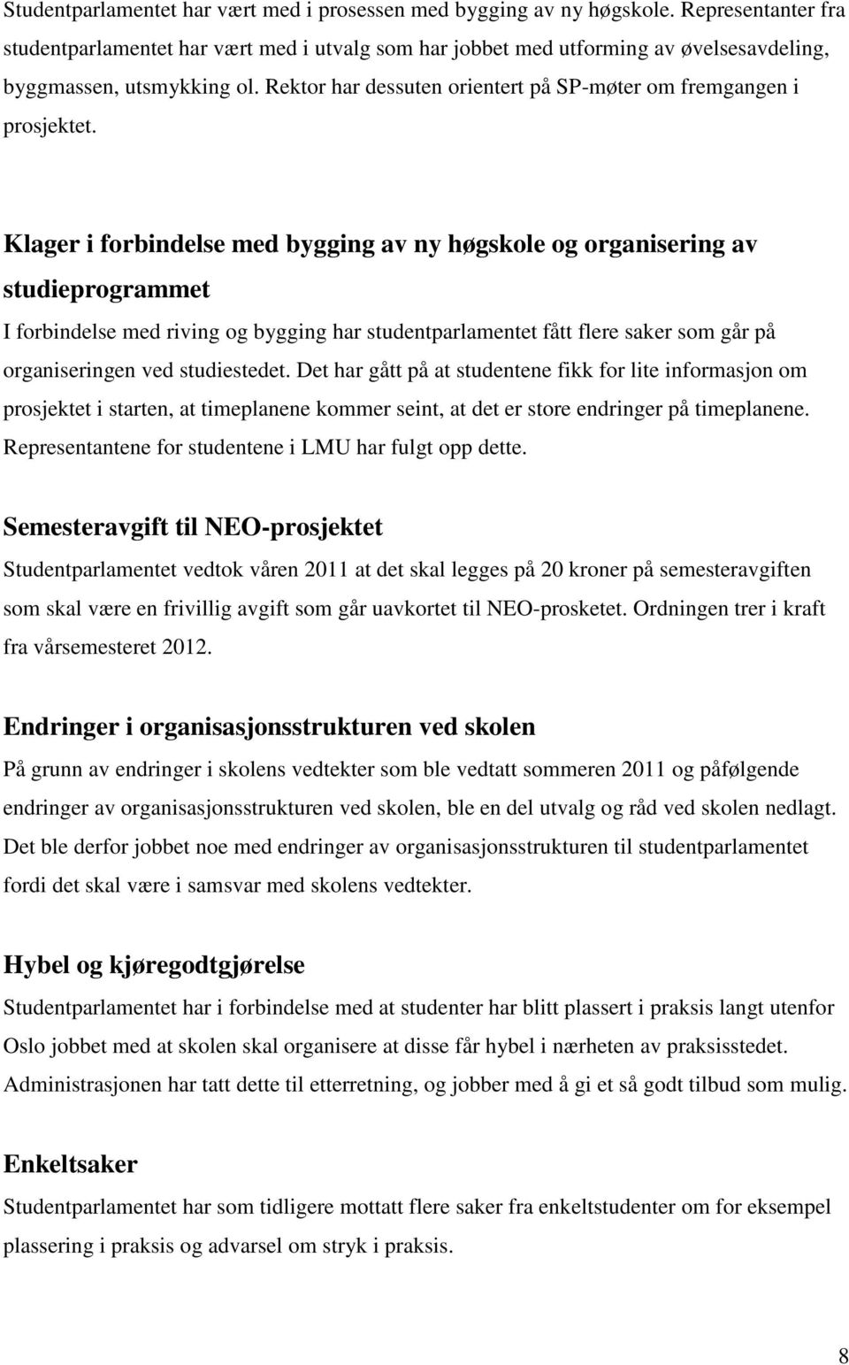 Rektor har dessuten orientert på SP-møter om fremgangen i prosjektet.