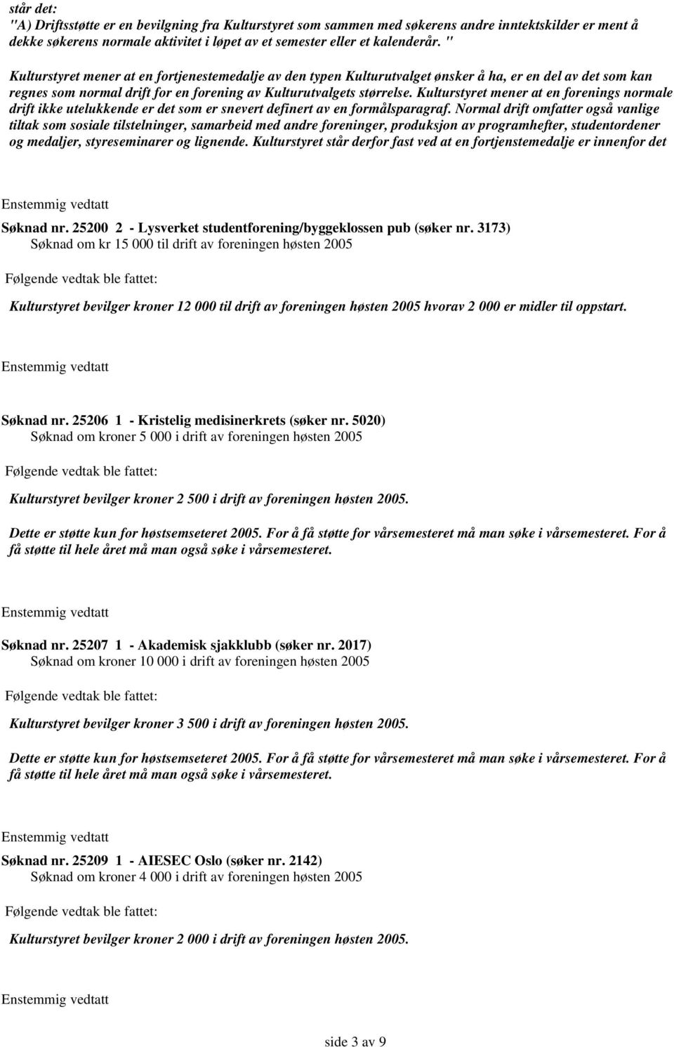 Kulturstyret mener at en forenings normale drift ikke utelukkende er det som er snevert definert av en formålsparagraf.