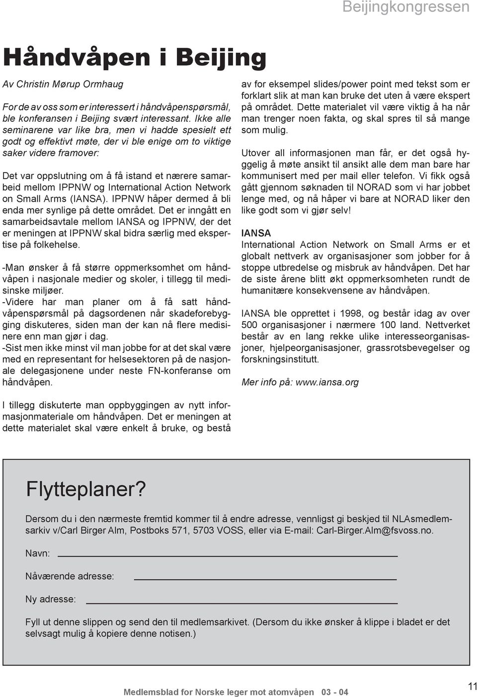 mellom IPPNW og International Action Network on Small Arms (IANSA). IPPNW håper dermed å bli enda mer synlige på dette området.