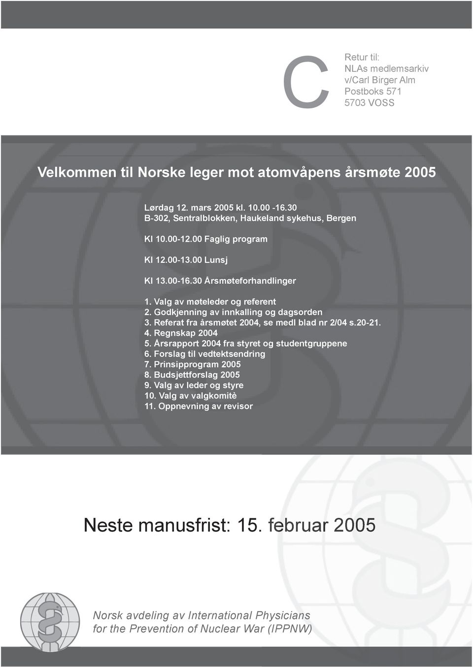 Godkjenning av innkalling og dagsorden 3. Referat fra årsmøtet 2004, se medl blad nr 2/04 s.20-21. 4. Regnskap 2004 5. Årsrapport 2004 fra styret og studentgruppene 6. Forslag til vedtektsendring 7.