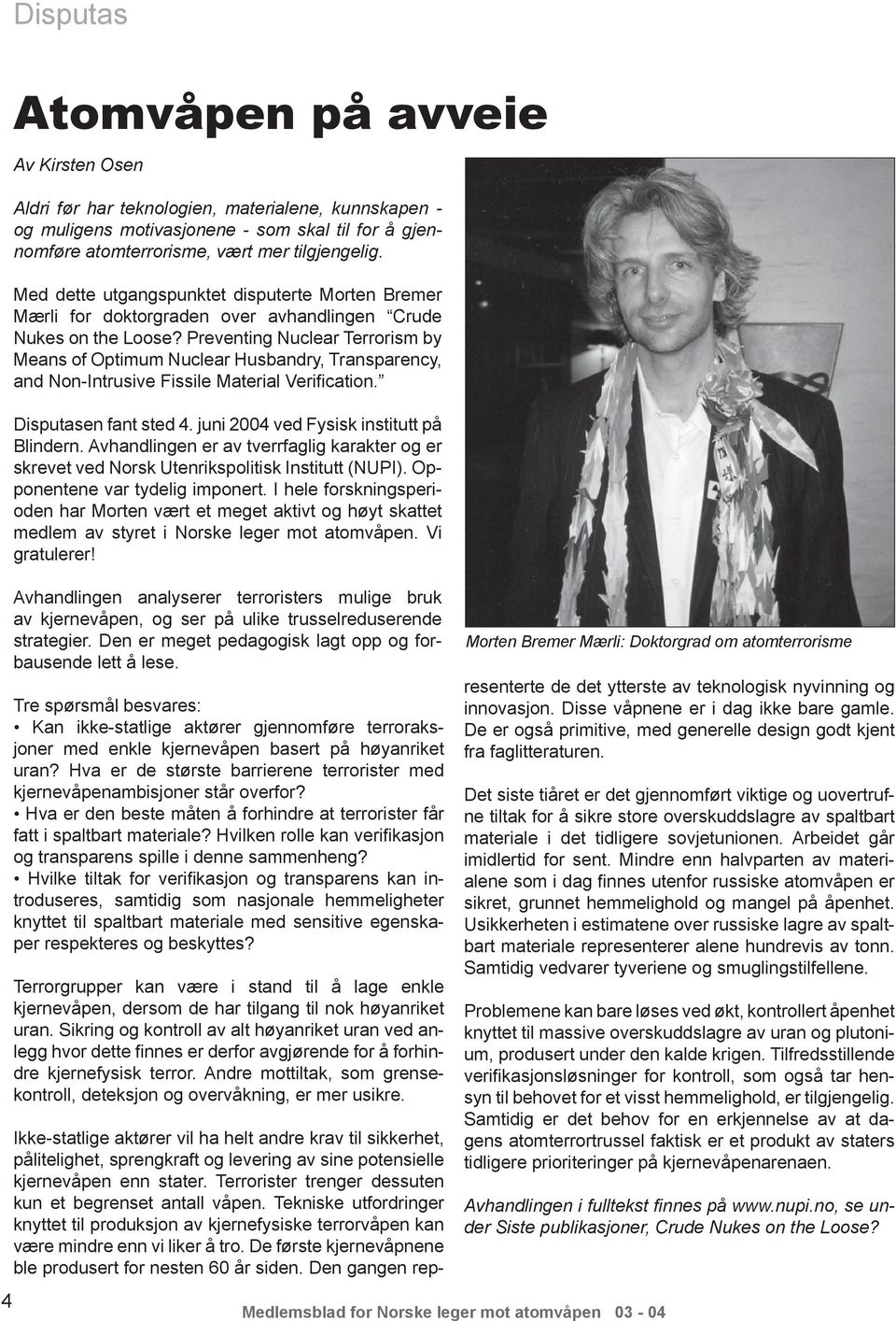 Preventing Nuclear Terrorism by Means of Optimum Nuclear Husbandry, Transparency, and Non-Intrusive Fissile Material Verification. Disputasen fant sted 4. juni 2004 ved Fysisk institutt på Blindern.