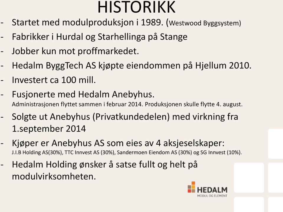 Administrasjonen flyttet sammen i februar 2014. Produksjonen skulle flytte 4. august. - Solgte ut Anebyhus (Privatkundedelen) med virkning fra 1.