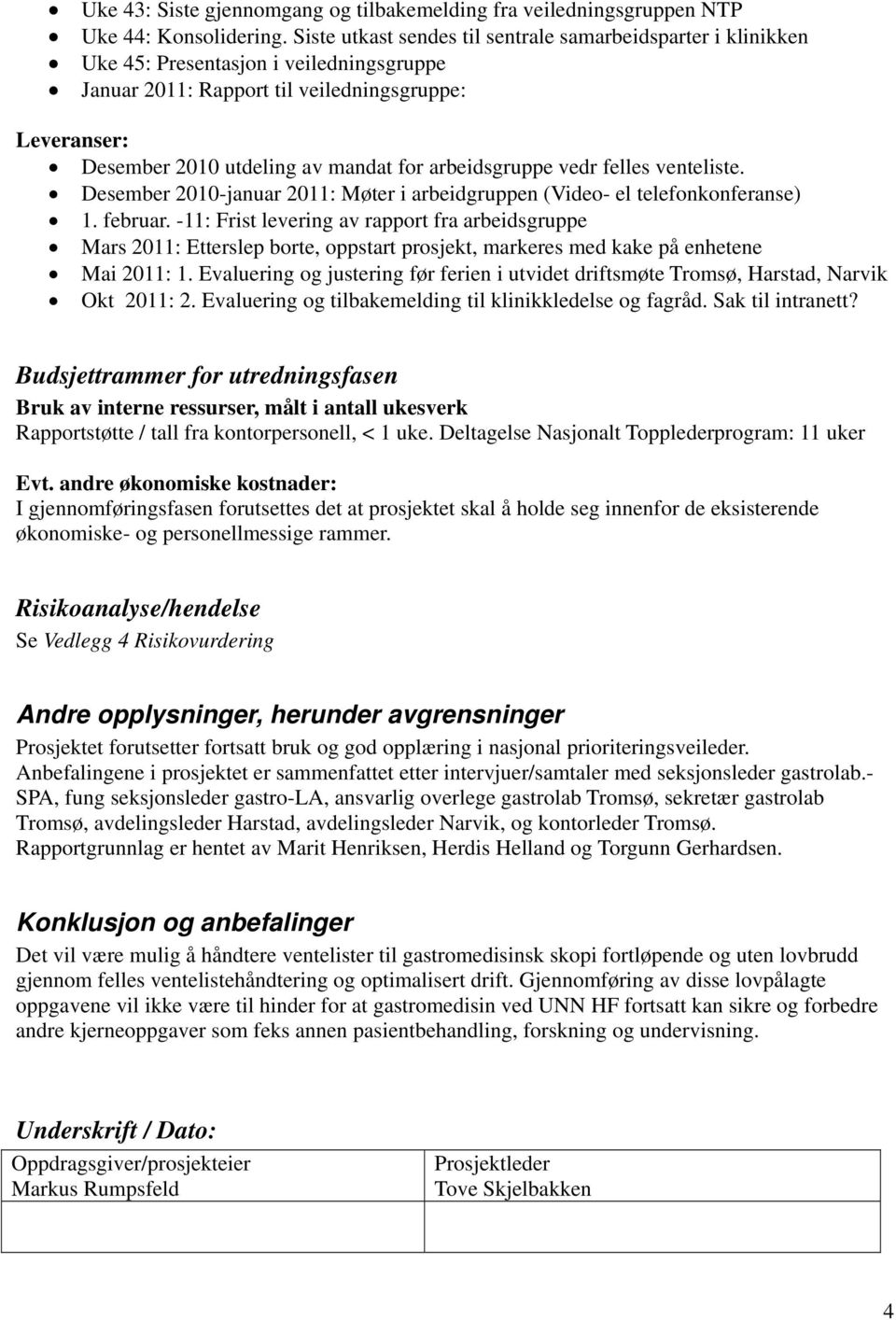 arbeidsgruppe vedr felles venteliste. Desember 2010-januar 2011: Møter i arbeidgruppen (Video- el telefonkonferanse) 1. februar.