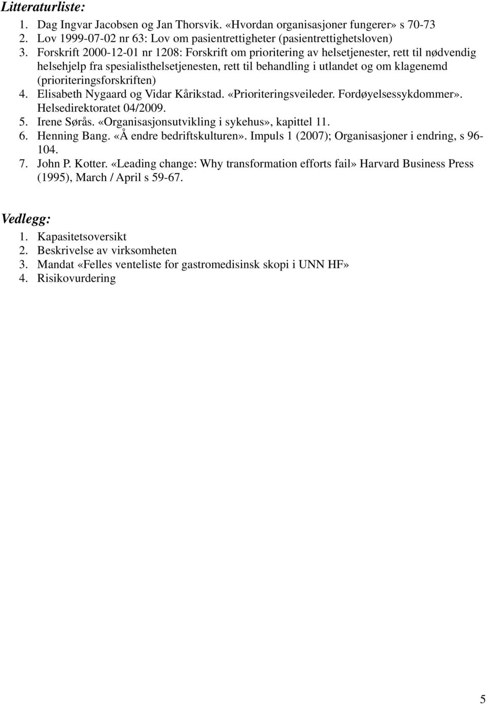 (prioriteringsforskriften) 4. Elisabeth Nygaard og Vidar Kårikstad. «Prioriteringsveileder. Fordøyelsessykdommer». Helsedirektoratet 04/2009. 5. Irene Sørås.