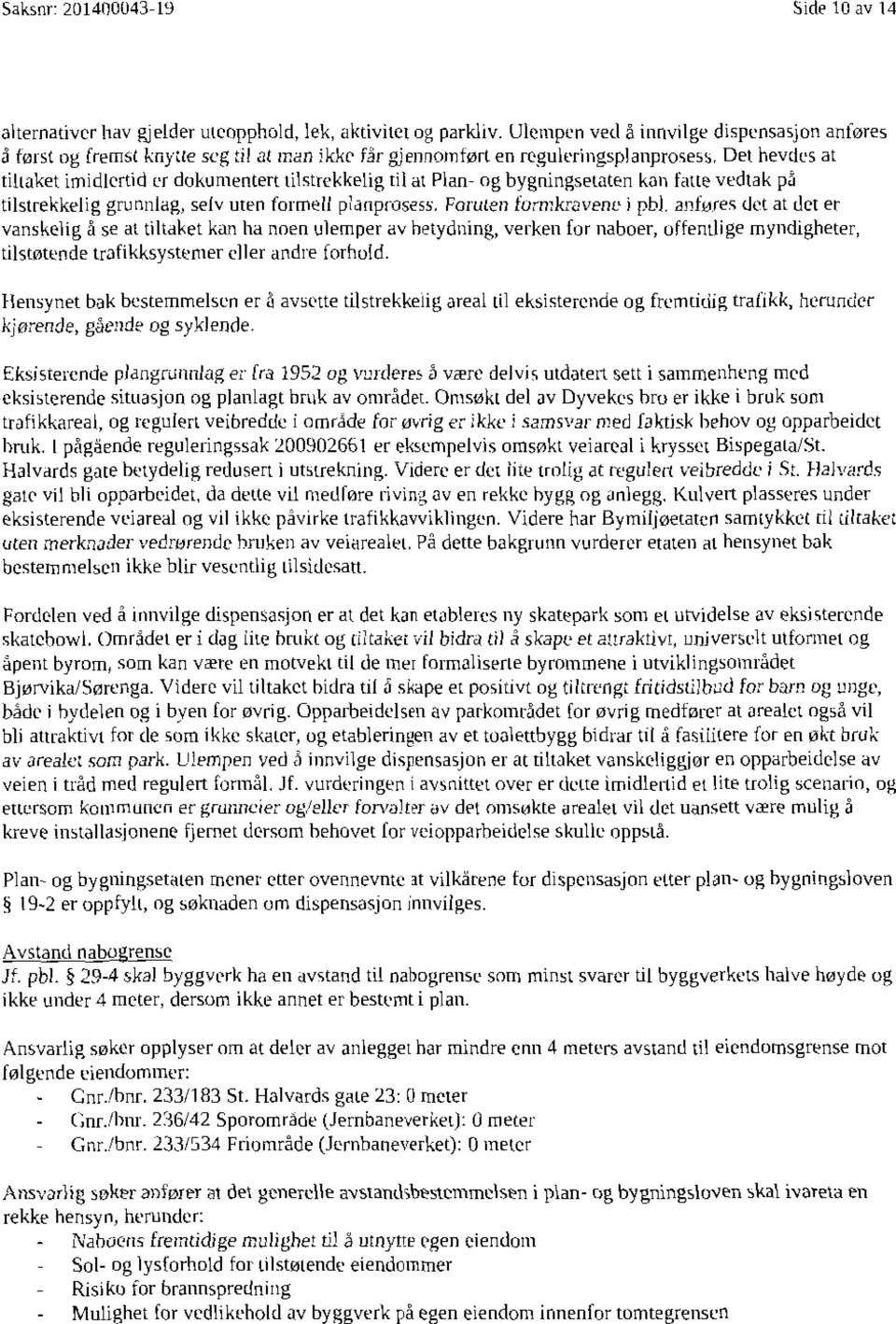 Del hevdes at tiltaket imidlertid er dokumentert tilstrekkelig til at Plan- og bygningsmaten kan faae vedtak på tilstrekkelig grunnlag, selv uten formell planprosess. Foruten formkravene pbl.