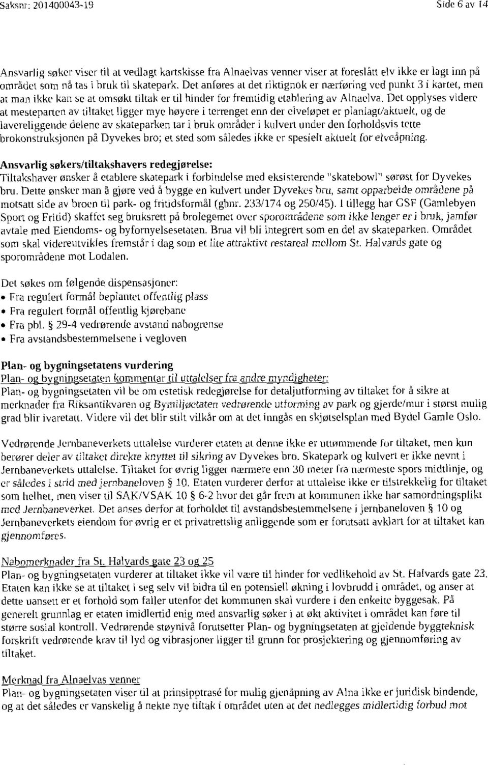 Det opplyses videre at mesteparten av tiltaket ligger mye høyere i terrenget enn der elveløpet er pianiaguaktuelt, ug de lavereliggende delene av skateparken tar i bruk områder i kulvert under den