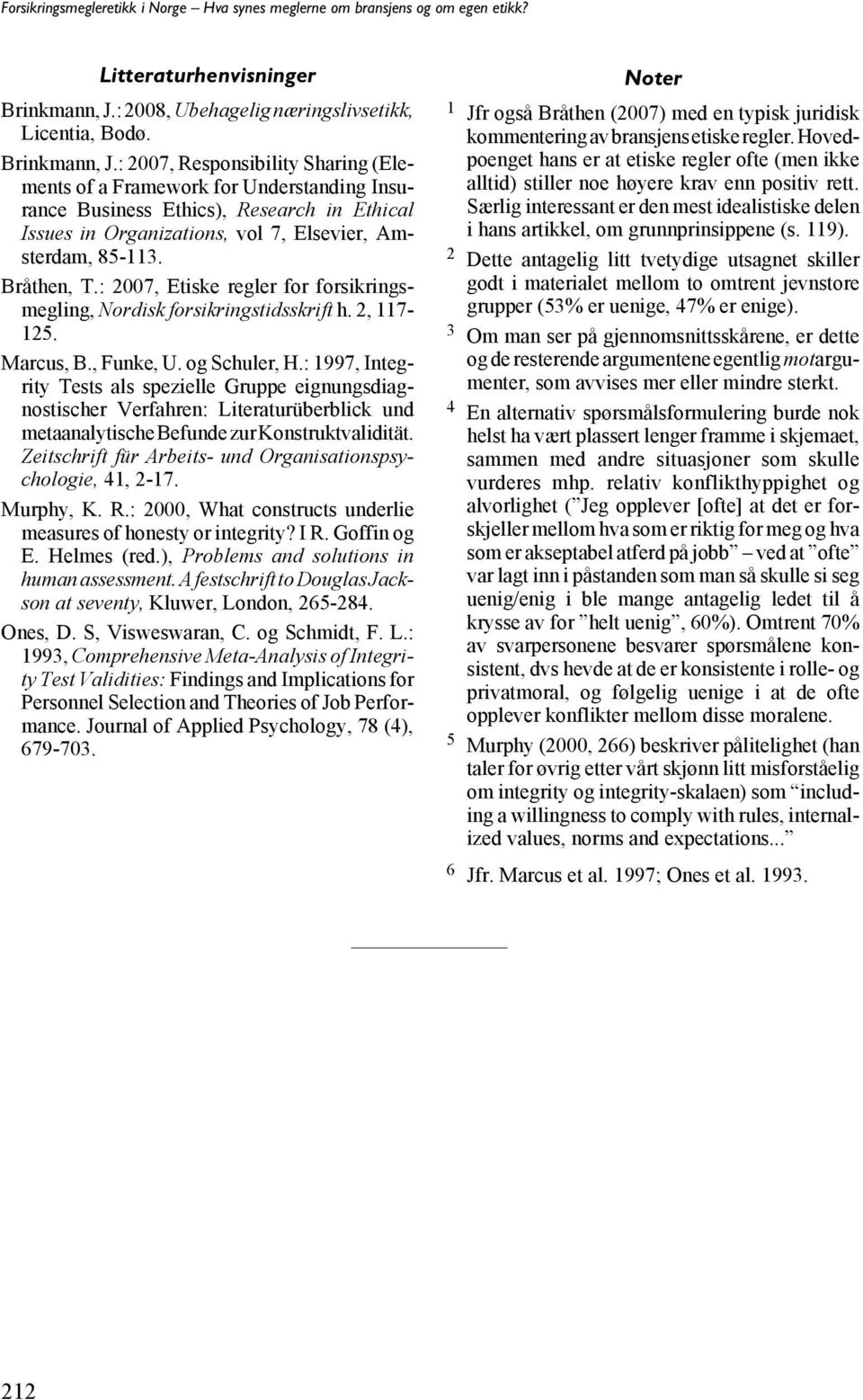 : 2007, Responsibility Sharing (Elements of a Framework for Understanding Insurance Business Ethics), Research in Ethical Issues in Organizations, vol 7, Elsevier, Amsterdam, 85-113. Bråthen, T.