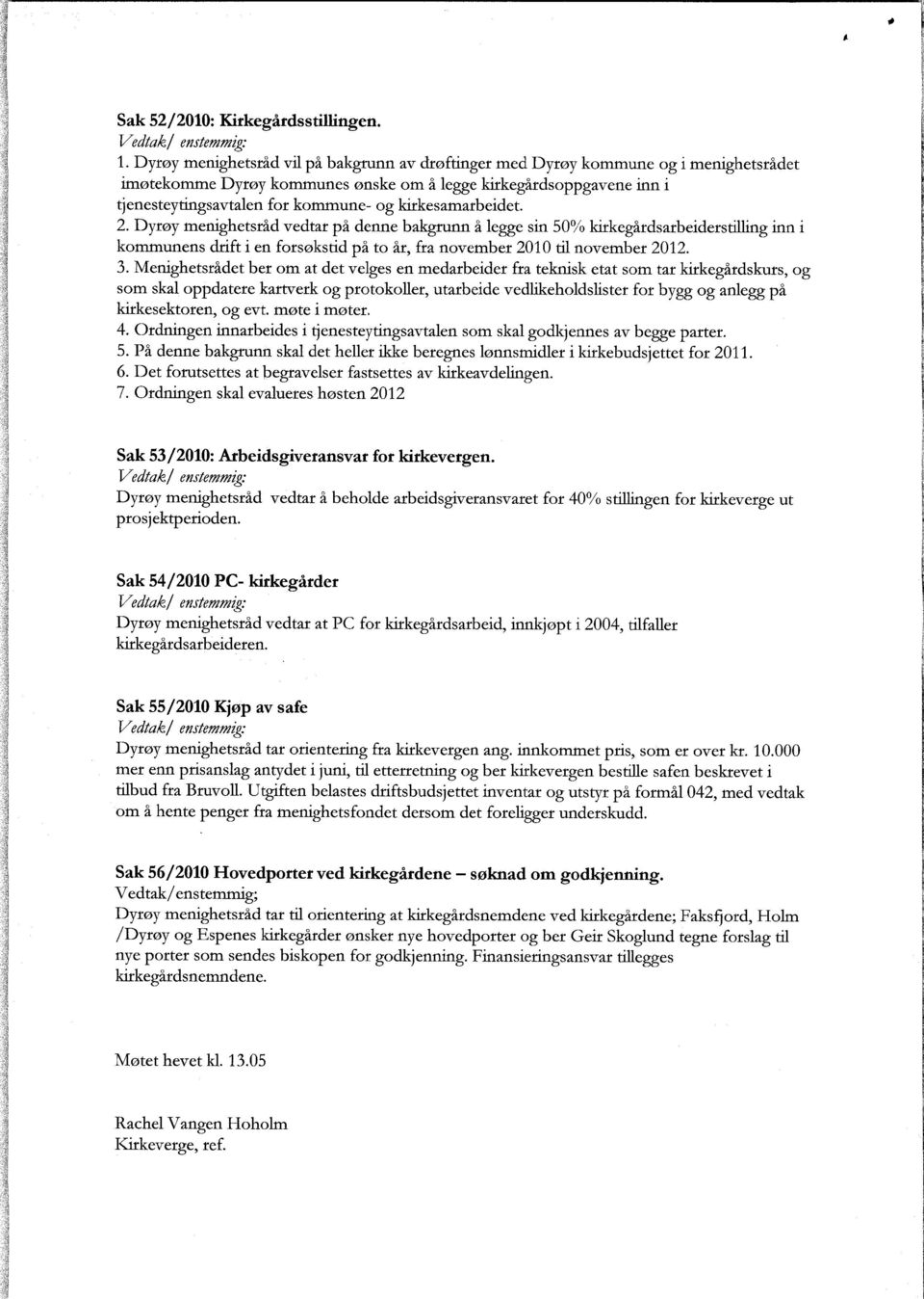 kirkesamarbeidet. 2. Dyrøy menighetsråd vedtar på denne bakgrunn å legge sin 50% kirkegårdsarbeiderstilling inn i kommunens drift i en forsøkstid på to år, fra november 2010 til november 2012. 3.