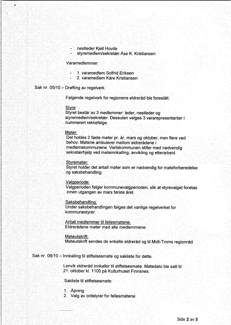 Møter: Det holdes 2 faste møter pr. år, mars og oktober, men flere ved behov. Møtene a mbulerer mellom eldrerådene i medlemskommunene.