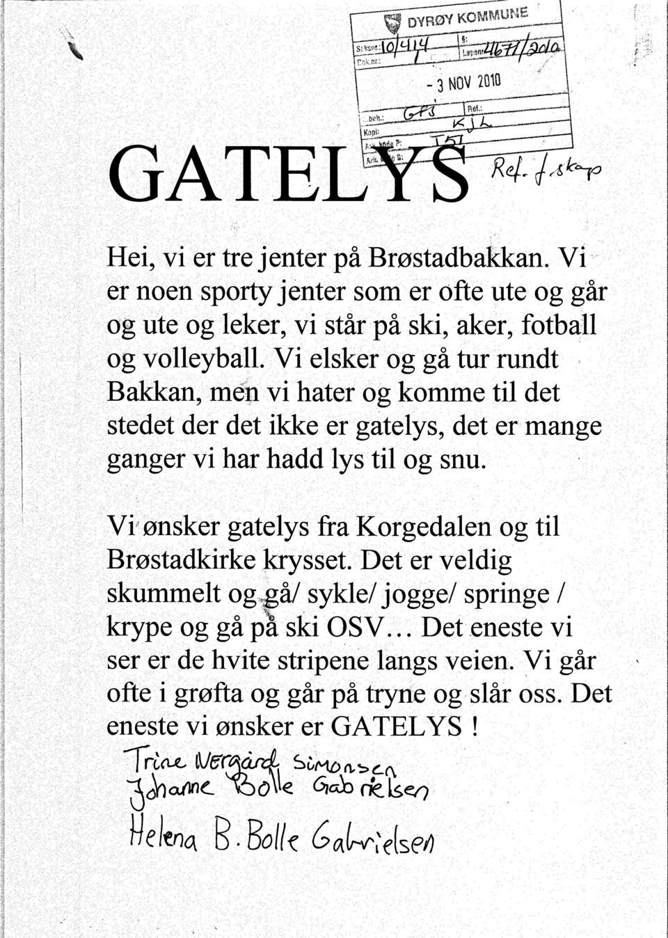 Vi 'elsker og ga tur rundt Bakkan, men vi hater og komme til det stedet der det ikke er gatelys, det er mange ganger vi har hadd lys til og