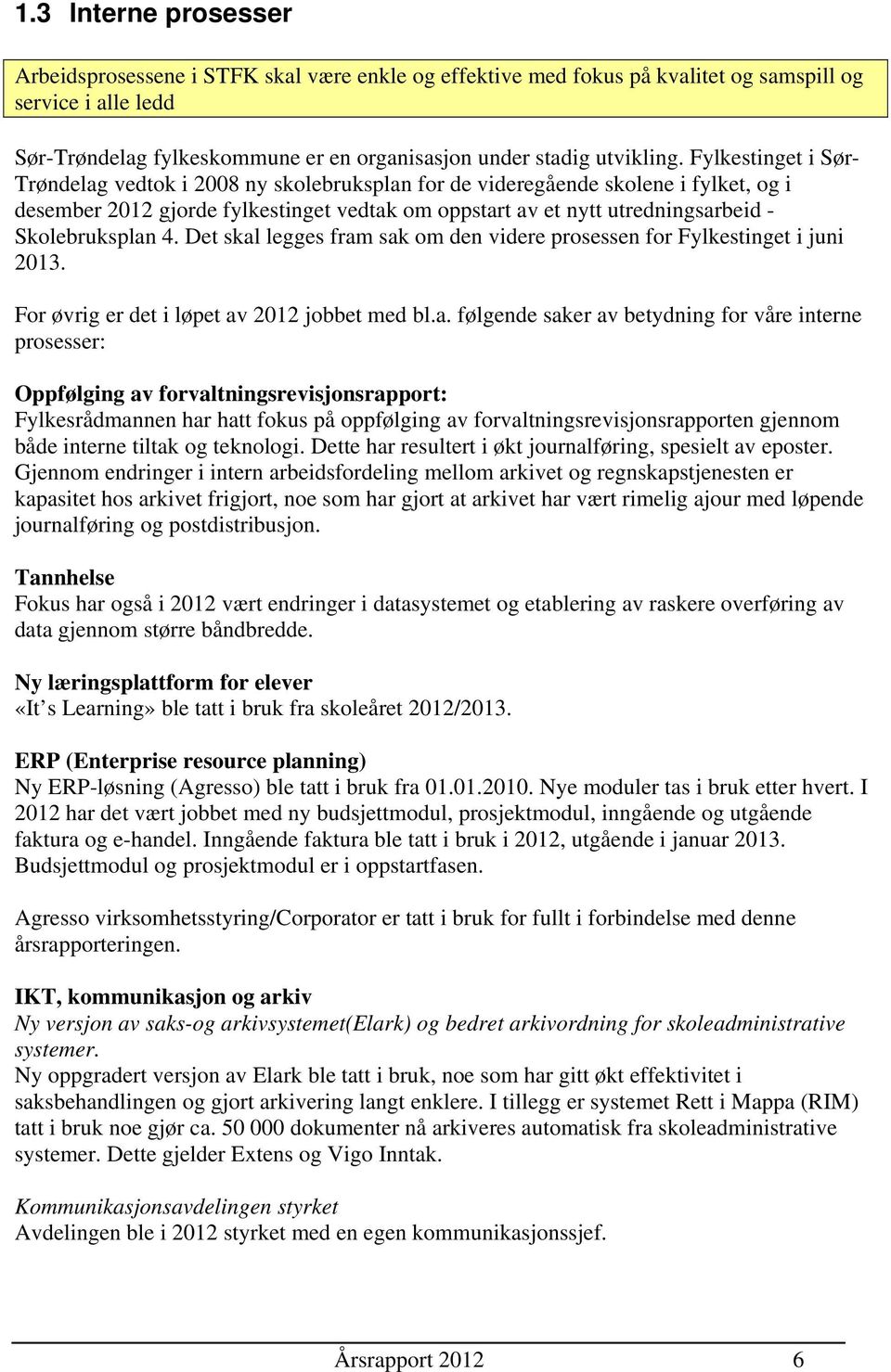 Fylkestinget i Sør- Trøndelag vedtok i 2008 ny skolebruksplan for de videregående skolene i fylket, og i desember 2012 gjorde fylkestinget vedtak om oppstart av et nytt utredningsarbeid -