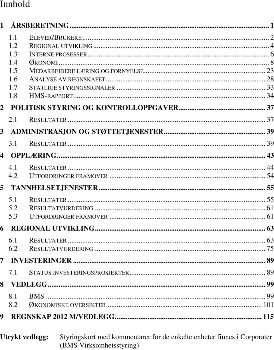 .. 43 4.1 RESULTATER... 44 4.2 UTFORDRINGER FRAMOVER... 54 5 TANNHELSETJENESTER... 55 5.1 RESULTATER... 55 5.2 RESULTATVURDERING... 61 5.3 UTFORDRINGER FRAMOVER... 61 6 REGIONAL UTVIKLING... 63 6.