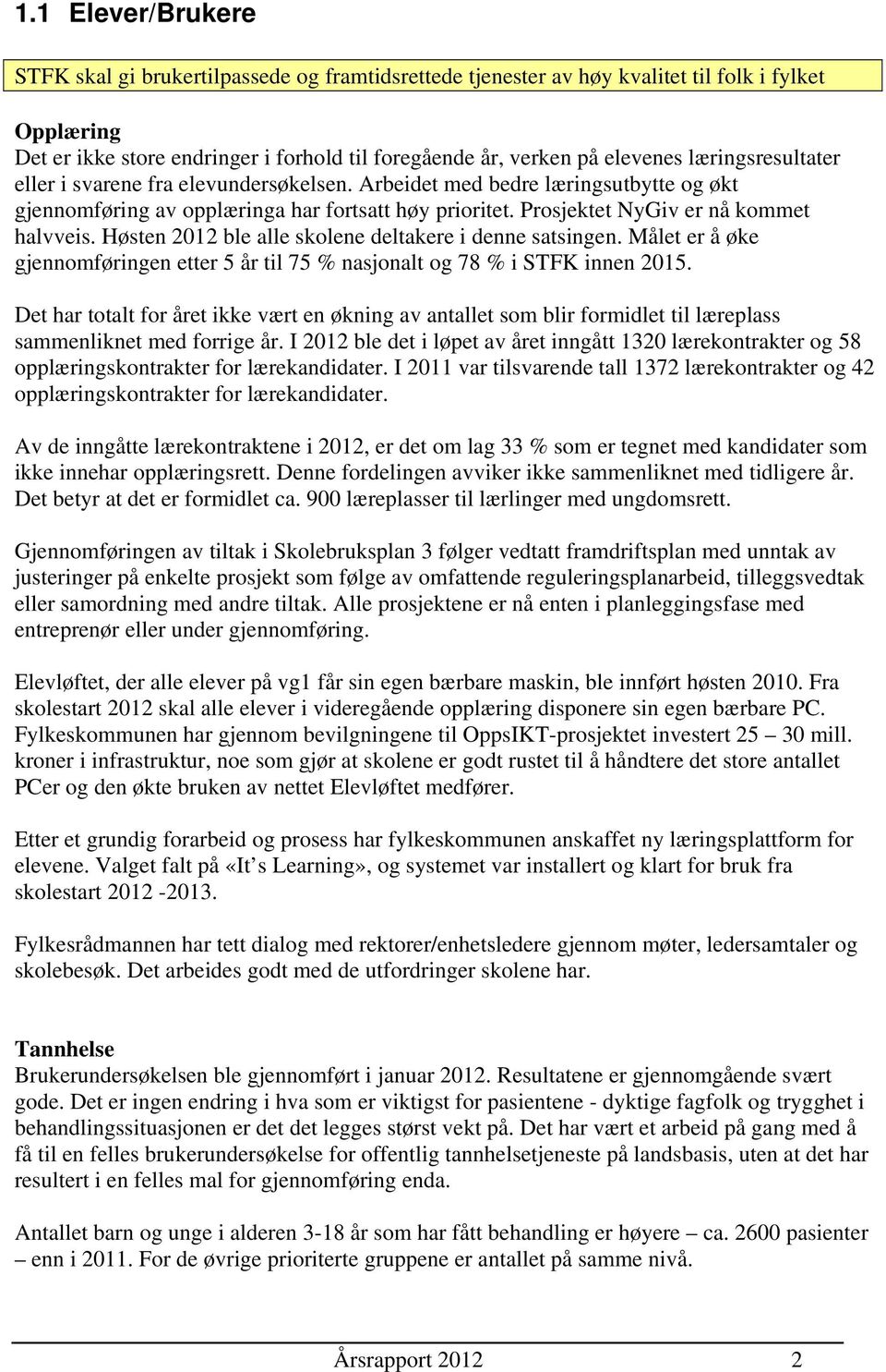 Høsten 2012 ble alle skolene deltakere i denne satsingen. Målet er å øke gjennomføringen etter 5 år til 75 % nasjonalt og 78 % i STFK innen 2015.