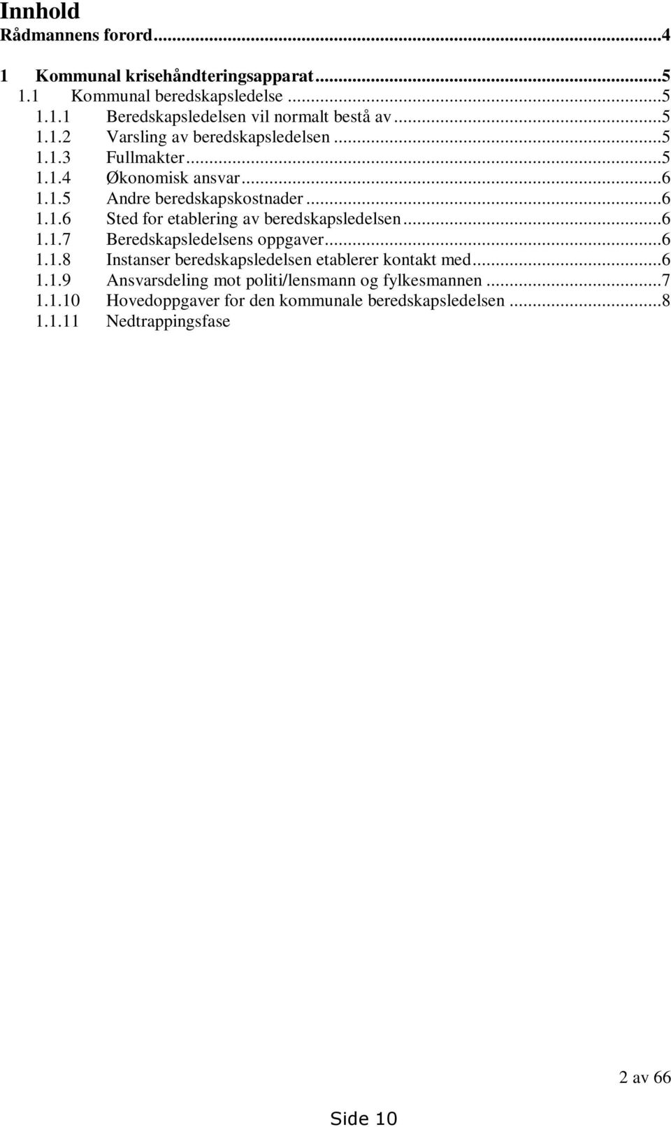 ..6 1.1.9 Ansvarsdeling mot politi/lensmann og fylkesmannen...7 1.1.10 Hovedoppgaver for den kommunale beredskapsledelsen...8 1.1.11 Nedtrappingsfase etterbehandling/oppfølging og debrifing...9 1.