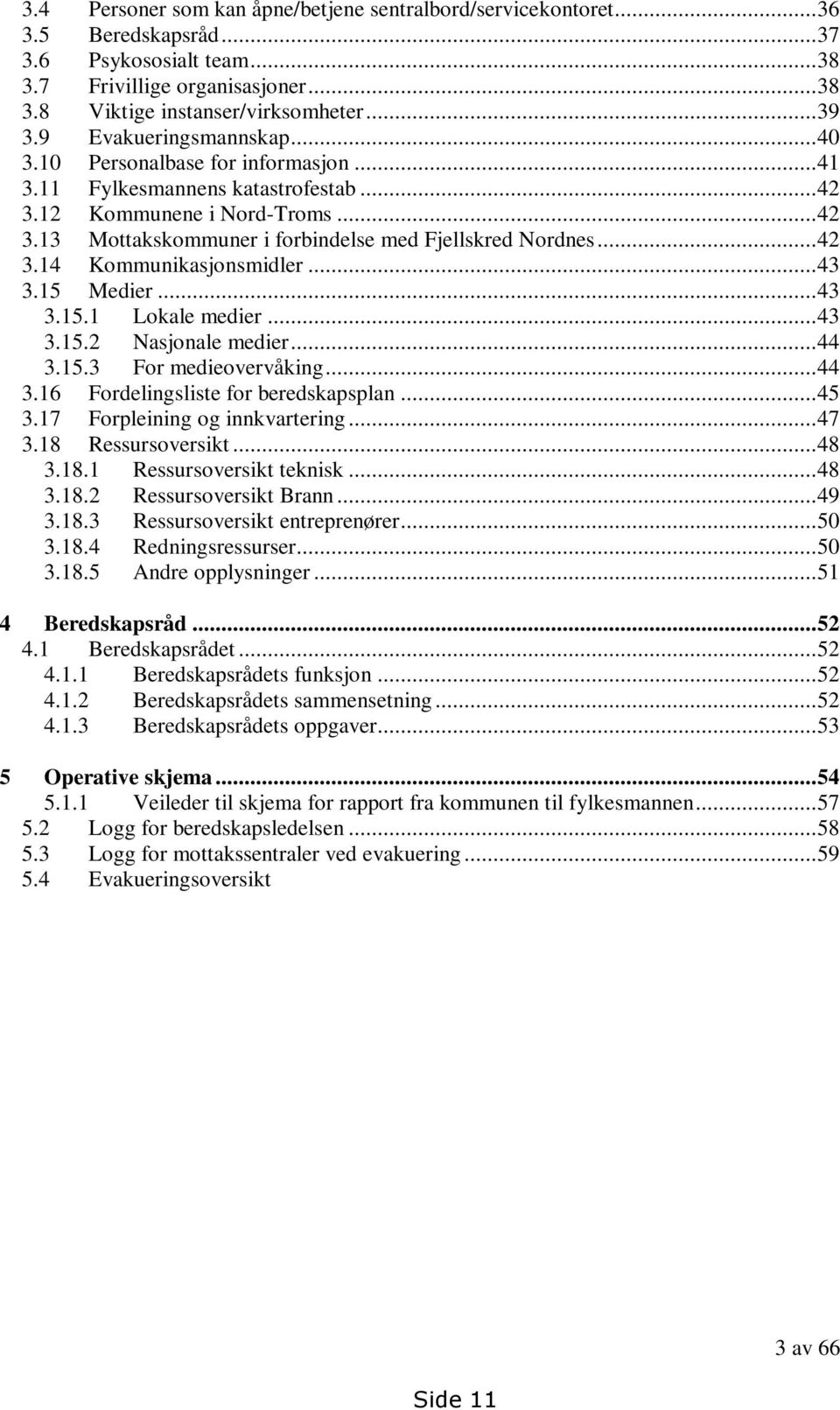 ..42 3.14 Kommunikasjonsmidler...43 3.15 Medier...43 3.15.1 Lokale medier...43 3.15.2 Nasjonale medier...44 3.15.3 For medieovervåking...44 3.16 Fordelingsliste for beredskapsplan...45 3.