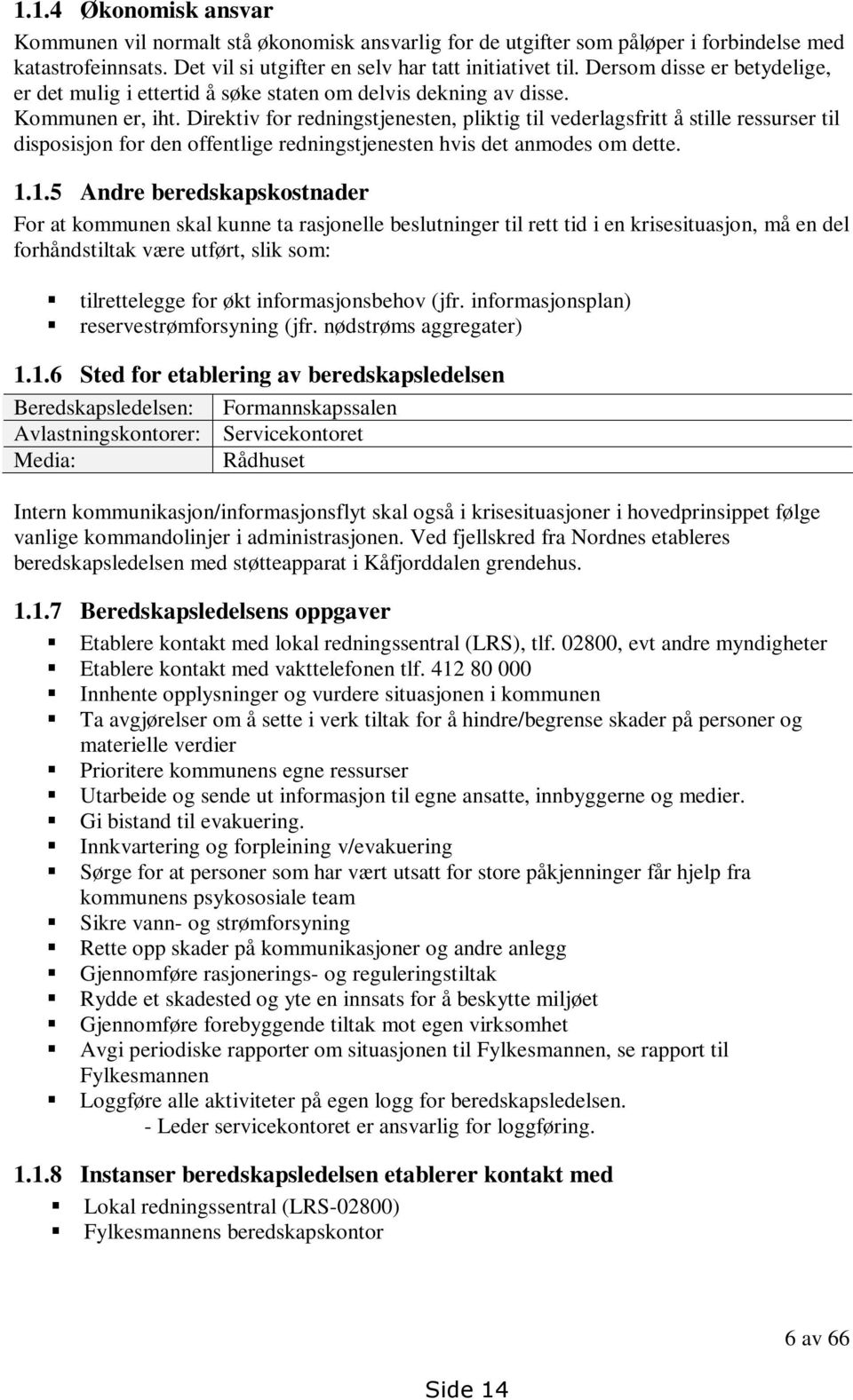 Direktiv for redningstjenesten, pliktig til vederlagsfritt å stille ressurser til disposisjon for den offentlige redningstjenesten hvis det anmodes om dette. 1.