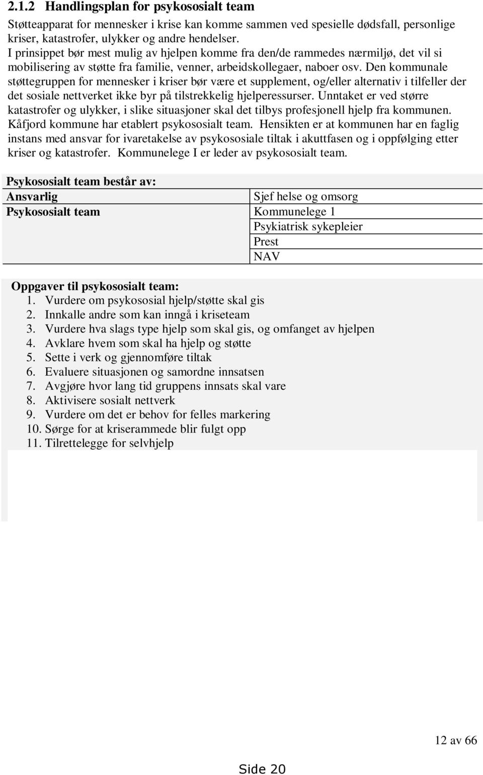 Den kommunale støttegruppen for mennesker i kriser bør være et supplement, og/eller alternativ i tilfeller der det sosiale nettverket ikke byr på tilstrekkelig hjelperessurser.