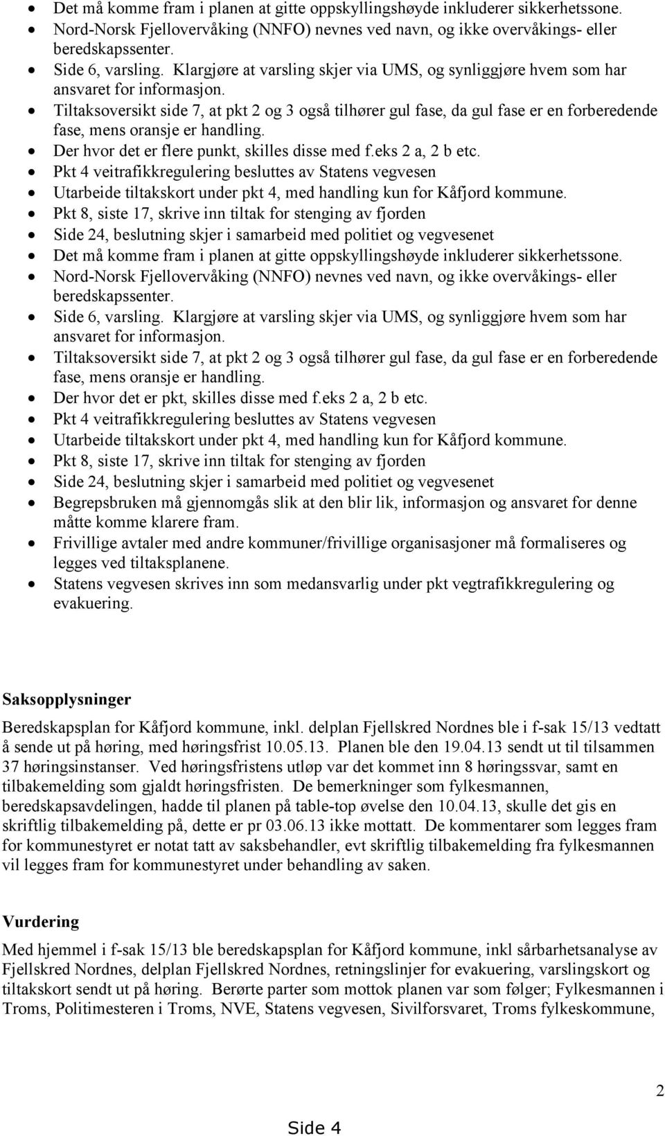 Tiltaksoversikt side 7, at pkt 2 og 3 også tilhører gul fase, da gul fase er en forberedende fase, mens oransje er handling. Der hvor det er flere punkt, skilles disse med f.eks 2 a, 2 b etc.