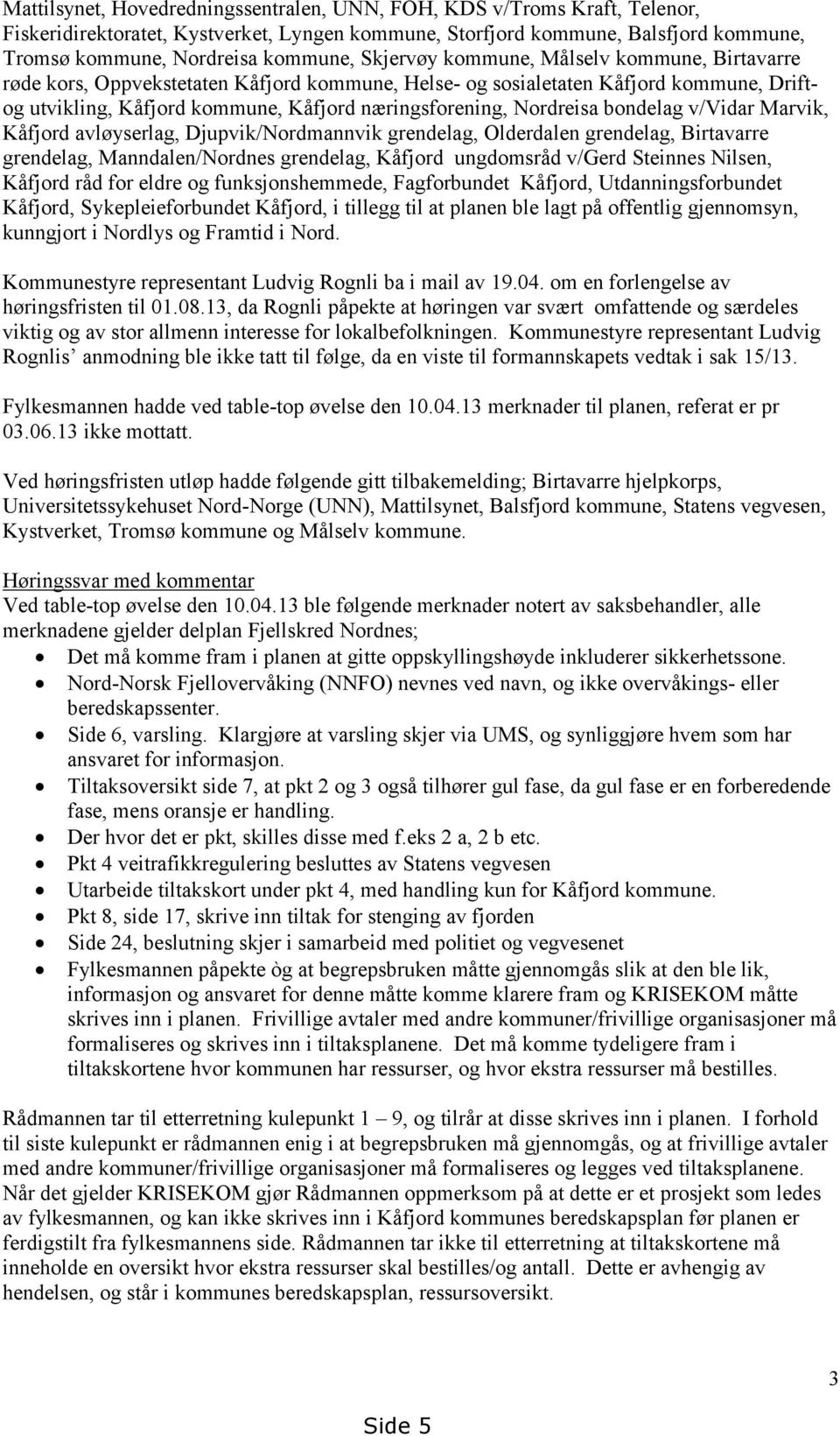 bondelag v/vidar Marvik, Kåfjord avløyserlag, Djupvik/Nordmannvik grendelag, Olderdalen grendelag, Birtavarre grendelag, Manndalen/Nordnes grendelag, Kåfjord ungdomsråd v/gerd Steinnes Nilsen,