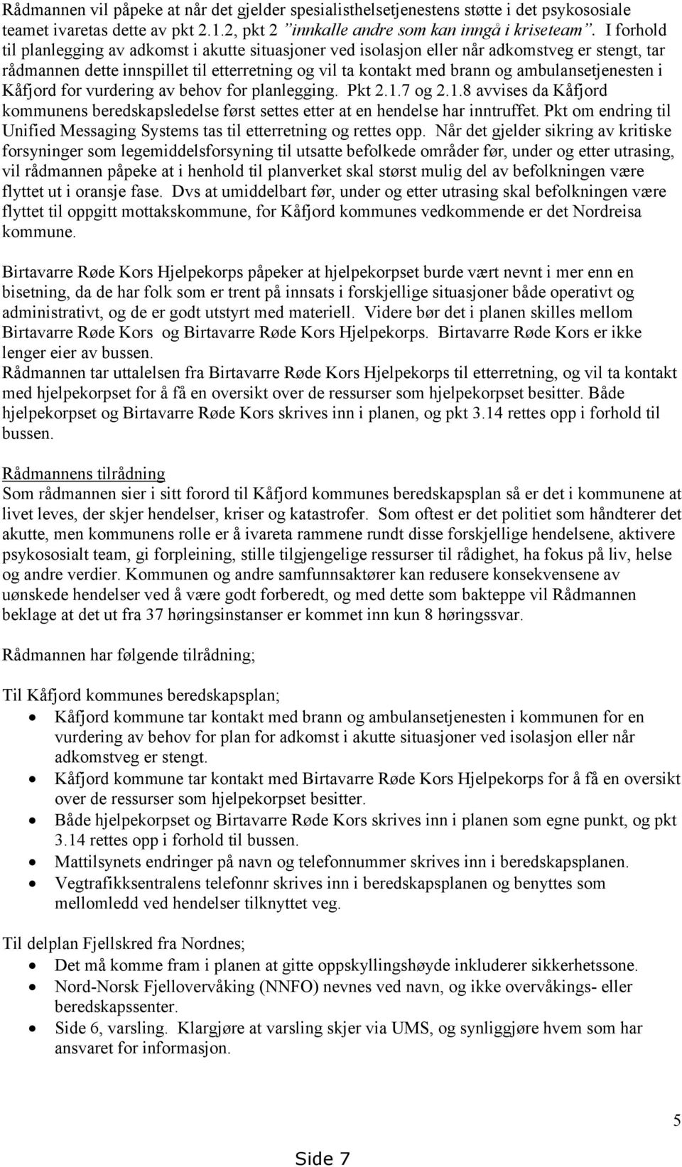ambulansetjenesten i Kåfjord for vurdering av behov for planlegging. Pkt 2.1.7 og 2.1.8 avvises da Kåfjord kommunens beredskapsledelse først settes etter at en hendelse har inntruffet.