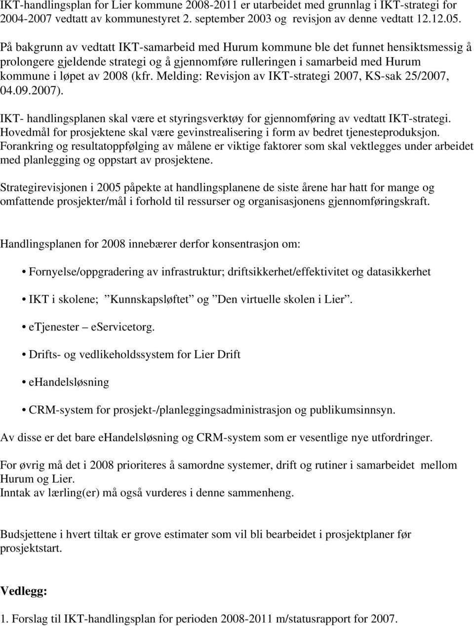 Melding: Revisjon av IKT-strategi 2007, KS-sak 25/2007, 04.09.2007). IKT- handlingsplanen skal være et styringsverktøy for gjennomføring av vedtatt IKT-strategi.