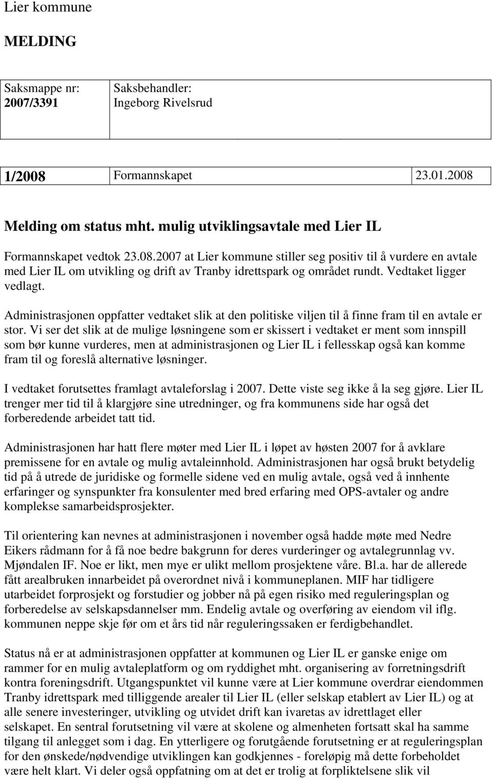 Vedtaket ligger vedlagt. Administrasjonen oppfatter vedtaket slik at den politiske viljen til å finne fram til en avtale er stor.