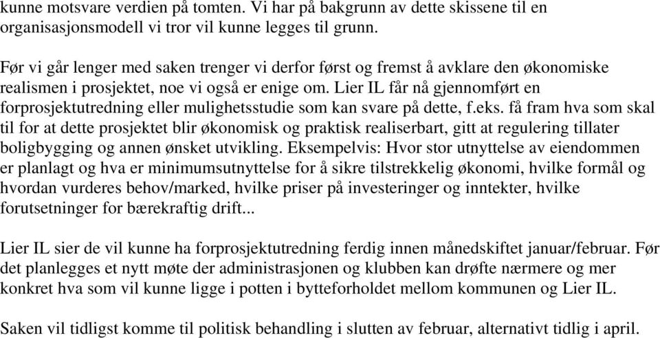 Lier IL får nå gjennomført en forprosjektutredning eller mulighetsstudie som kan svare på dette, f.eks.