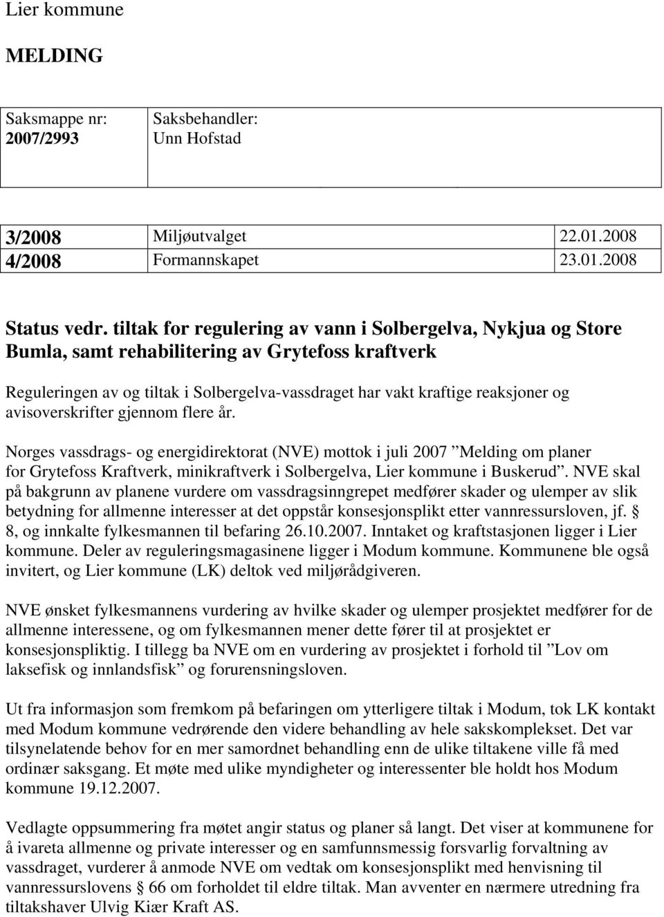 avisoverskrifter gjennom flere år. Norges vassdrags- og energidirektorat (NVE) mottok i juli 2007 Melding om planer for Grytefoss Kraftverk, minikraftverk i Solbergelva, Lier kommune i Buskerud.