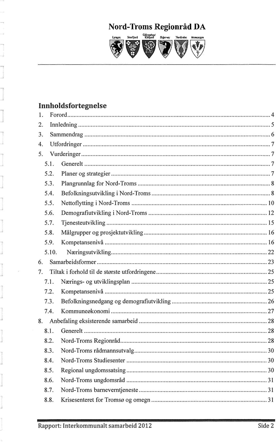 1. Nærings- og utviklingsplan 25 7.2. Kompetansenivå 25 7.3. Befolkningsnedgang og demografiutvikling 26 7.4. Kommuneøkonomi 27 Anbefaling eksisterende samarbeid 28 8.1. Generelt 28 8.2. Nord-Troms Regionråd 28 8.