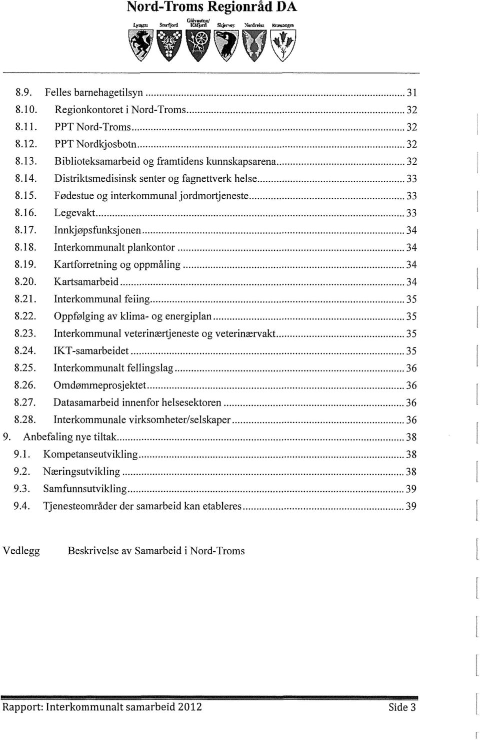 Legevakt 33 8.17. Innkj øpsfunksj onen 34 8.18. Interkommunalt plankontor 34 8.19. Kartforretning og oppmåling 34 8.20. Kartsamarbeid 34 8.21. Interkommunal feiing 35 8.22.