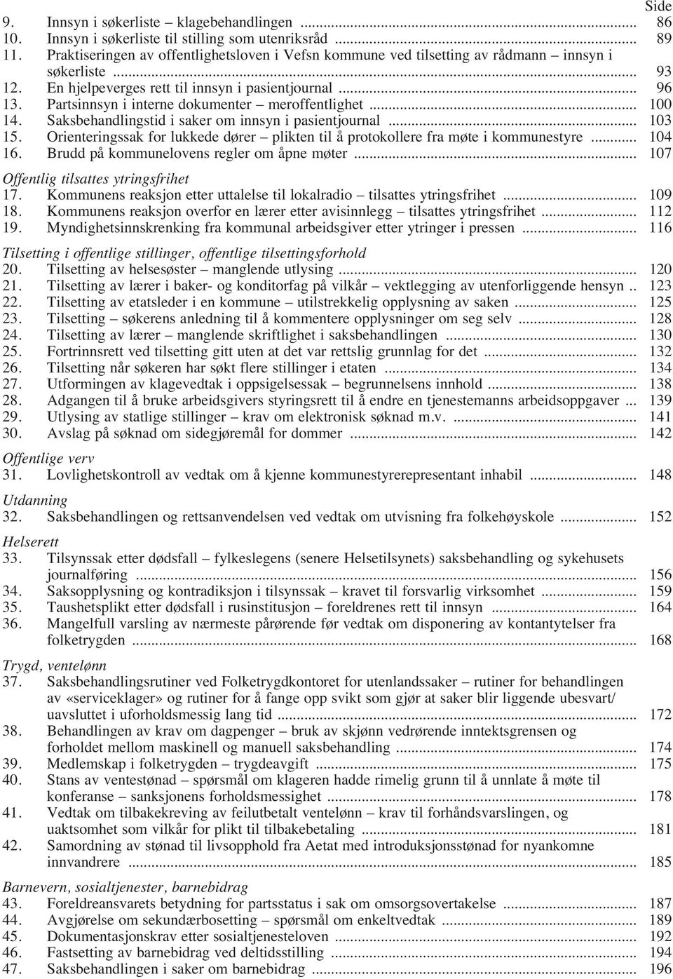 Partsinnsyn i interne dokumenter meroffentlighet... 100 14. Saksbehandlingstid i saker om innsyn i pasientjournal... 103 15.