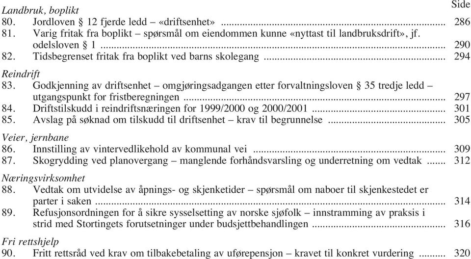 .. 297 84. Driftstilskudd i reindriftsnæringen for 1999/2000 og 2000/2001... 301 85. Avslag på søknad om tilskudd til driftsenhet krav til begrunnelse... 305 Veier, jernbane 86.