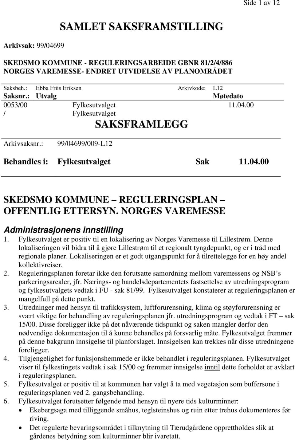 NORGES VAREMESSE Administrasjonens innstilling 1. Fylkesutvalget er positiv til en lokalisering av Norges Varemesse til Lillestrøm.