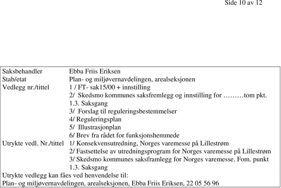 Saksgang 3/ Forslag til reguleringsbestemmelser 4/ Reguleringsplan 5/ Illustrasjonplan 6/ Brev fra rådet for funksjonshemmede 1/ Konsekvensutredning, Norges varemesse på