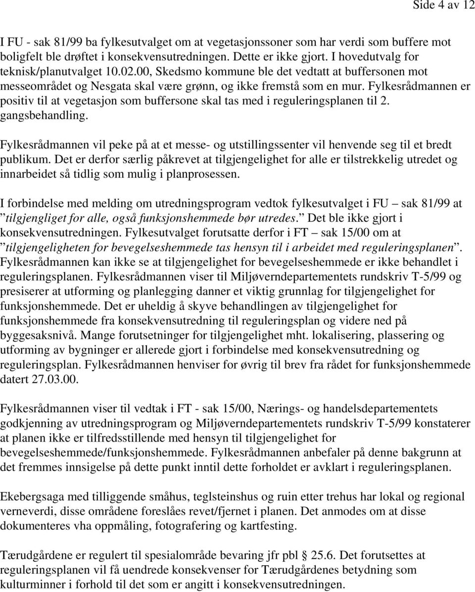 Fylkesrådmannen er positiv til at vegetasjon som buffersone skal tas med i reguleringsplanen til 2. gangsbehandling.