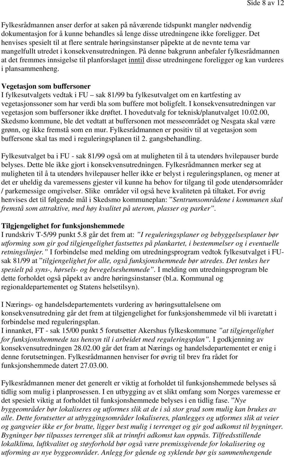 På denne bakgrunn anbefaler fylkesrådmannen at det fremmes innsigelse til planforslaget inntil disse utredningene foreligger og kan vurderes i plansammenheng.