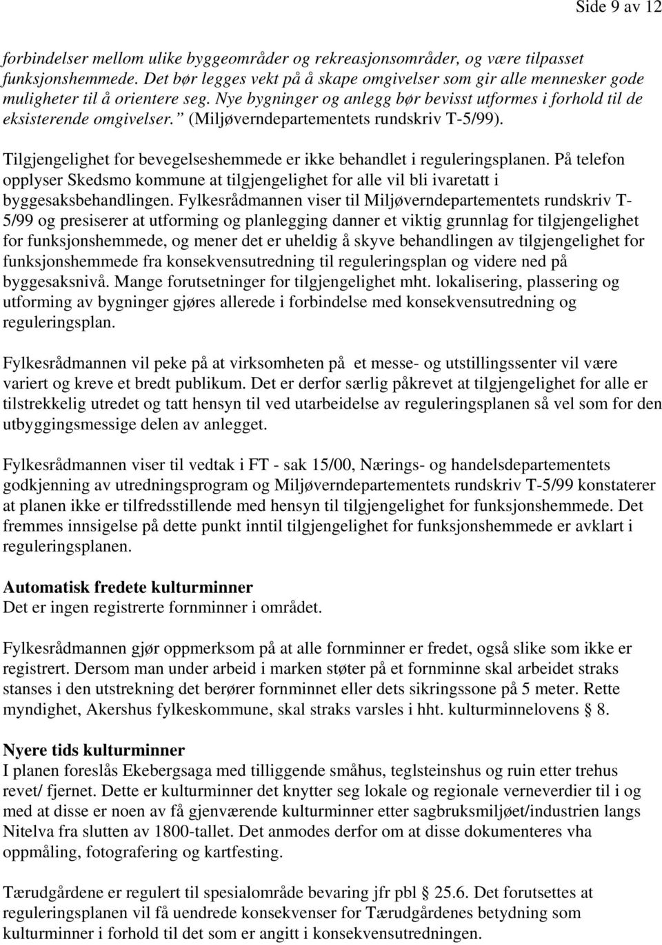 (Miljøverndepartementets rundskriv T-5/99). Tilgjengelighet for bevegelseshemmede er ikke behandlet i reguleringsplanen.