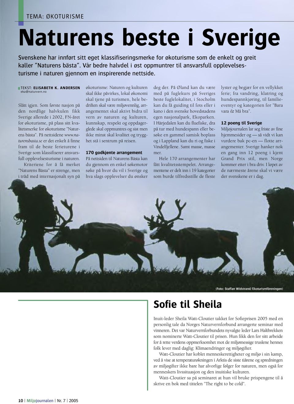 Som første nasjon på den nordlige halvkulen fikk Sverige allerede i 2002, FN-året for økoturisme, på plass sitt kva - litets merke for økoturisme Natur - ens bästa. På nettsidene www.na - turensbasta.