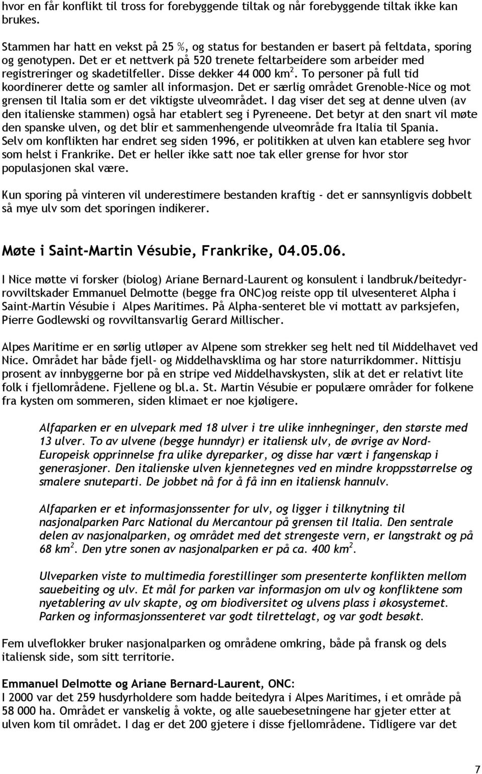 Det er et nettverk på 520 trenete feltarbeidere som arbeider med registreringer og skadetilfeller. Disse dekker 44 000 km 2. To personer på full tid koordinerer dette og samler all informasjon.