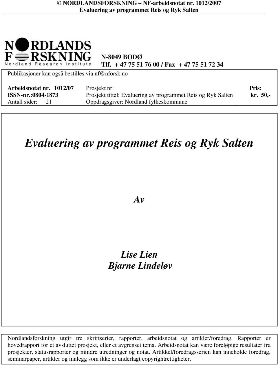 50,- Av Lise Lien Bjarne Lindeløv Nordlandsforskning utgir tre skriftserier, rapporter, arbeidsnotat og artikler/foredrag.