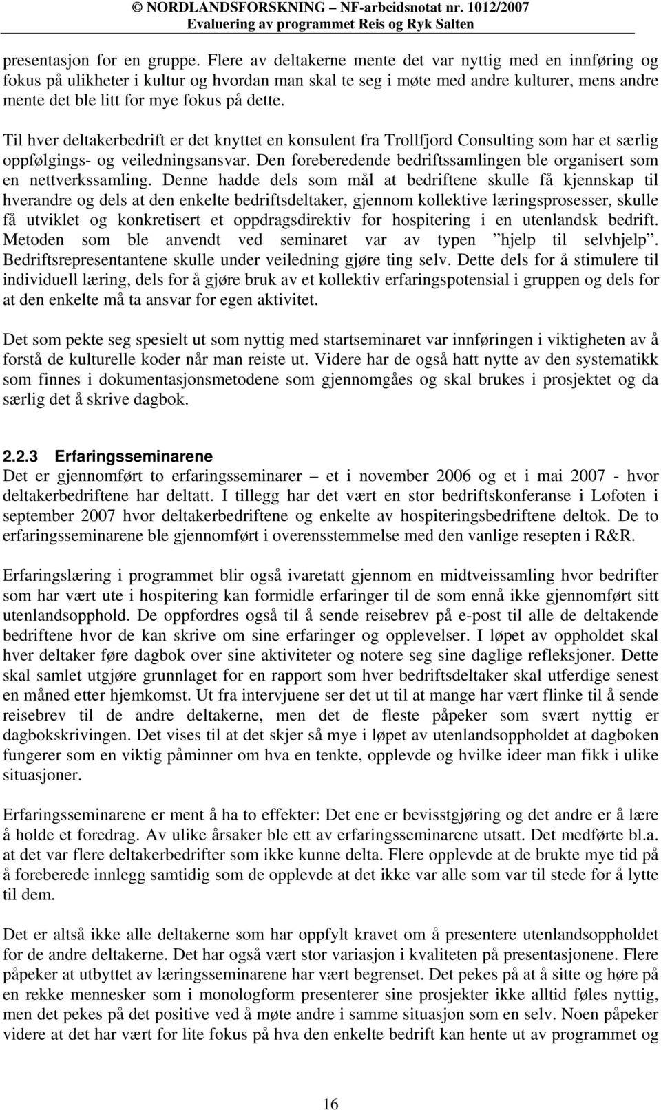 Til hver deltakerbedrift er det knyttet en konsulent fra Trollfjord Consulting som har et særlig oppfølgings- og veiledningsansvar.