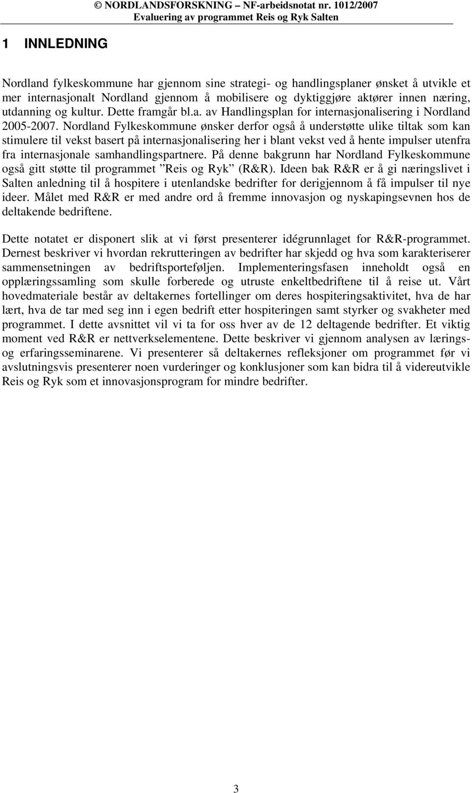 kultur. Dette framgår bl.a. av Handlingsplan for internasjonalisering i Nordland 2005-2007.