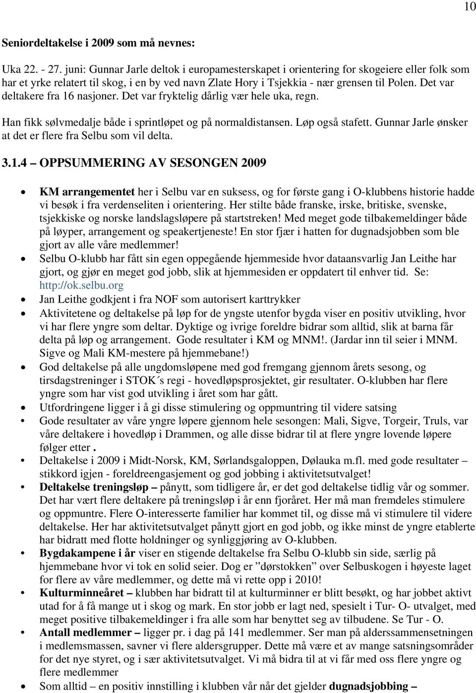 Det var deltakere fra 16 nasjoner. Det var fryktelig dårlig vær hele uka, regn. Han fikk sølvmedalje både i sprintløpet og på normaldistansen. Løp også stafett.