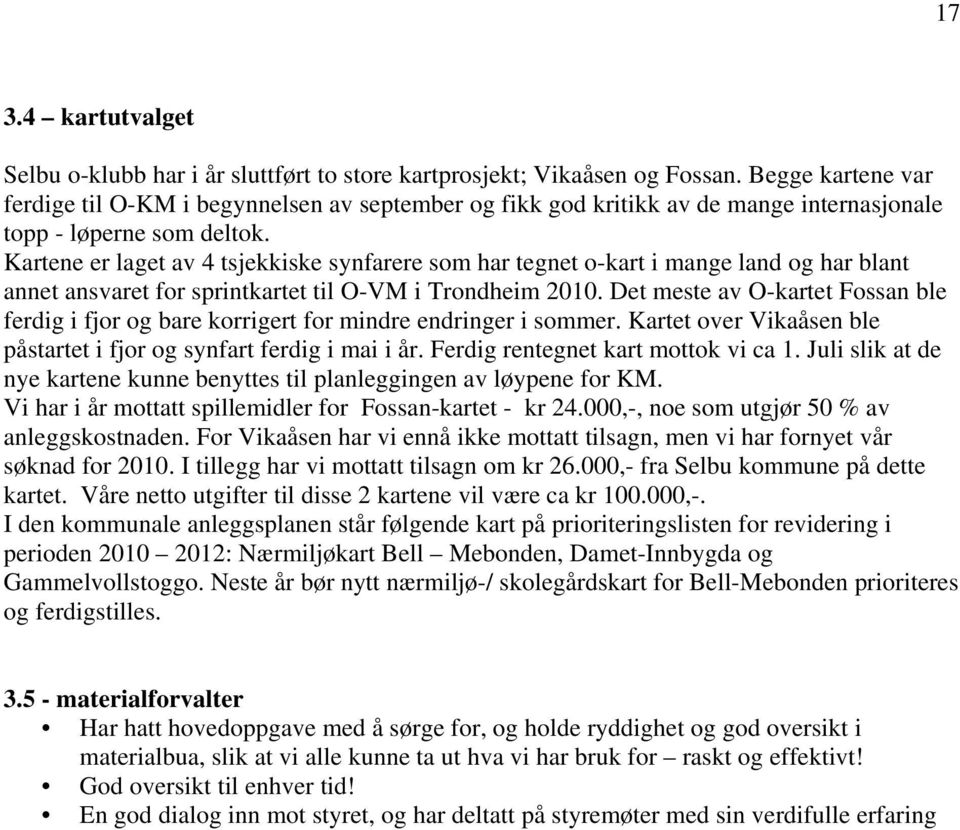 Kartene er laget av 4 tsjekkiske synfarere som har tegnet o-kart i mange land og har blant annet ansvaret for sprintkartet til O-VM i Trondheim 2010.