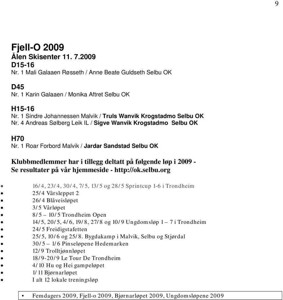 1 Roar Forbord Malvik / Jardar Sandstad Selbu OK Klubbmedlemmer har i tillegg deltatt på følgende løp i 2009 - Se resultater på vår hjemmeside - http://ok.selbu.