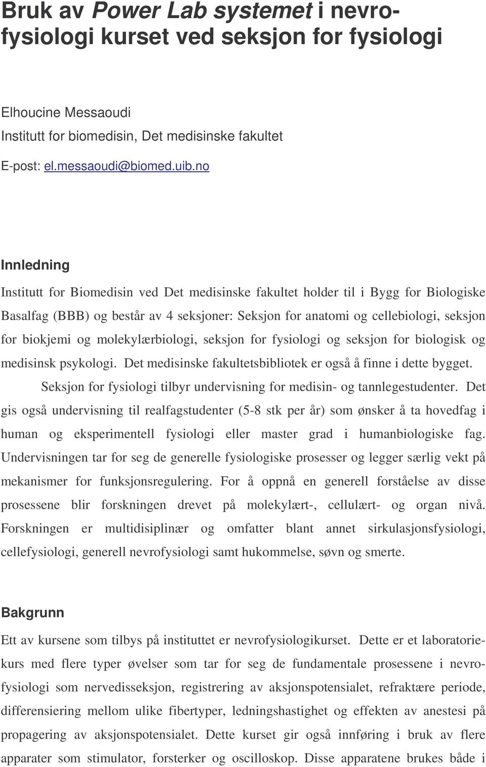 og molekylærbiologi, seksjon for fysiologi og seksjon for biologisk og medisinsk psykologi. Det medisinske fakultetsbibliotek er også å finne i dette bygget.