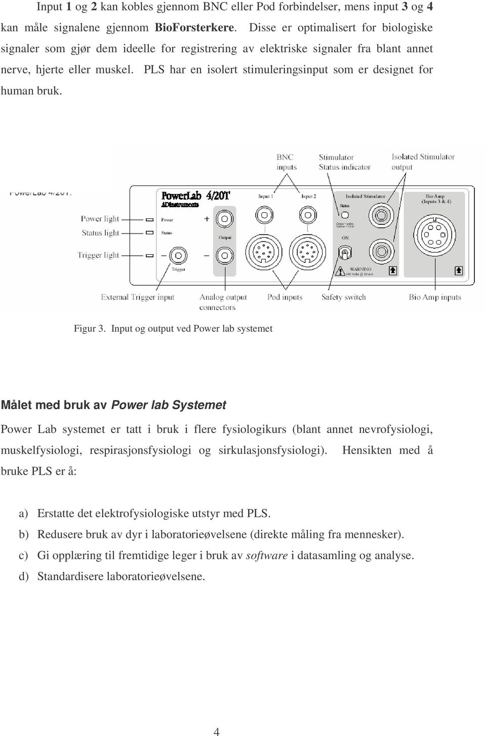 PLS har en isolert stimuleringsinput som er designet for human bruk. Figur 3.