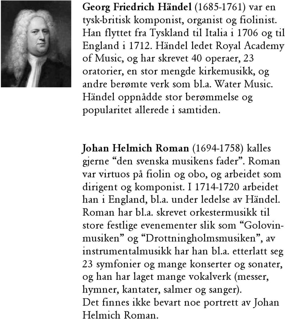 Händel oppnådde stor berømmelse og popularitet allerede i samtiden. Johan Helmich Roman (1694-1758) kalles gjerne den svenska musikens fader.