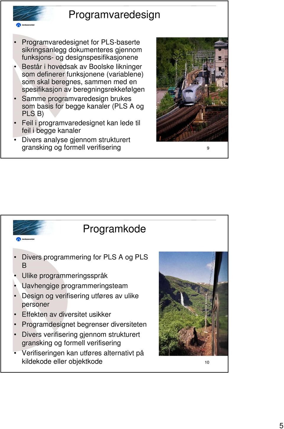 til feil i begge kanaler Divers analyse gjennom strukturert gransking og formell verifisering 9 Programkode Divers programmering for PLS A og PLS B Ulike programmeringsspråk Uavhengige